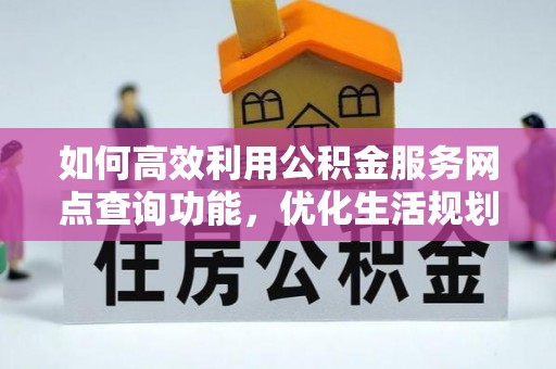 许昌如何高效利用公积金服务网点查询功能，优化生活规划