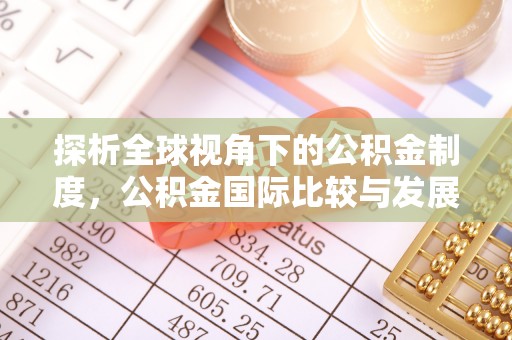 许昌探析全球视角下的公积金制度，公积金国际比较与发展趋势