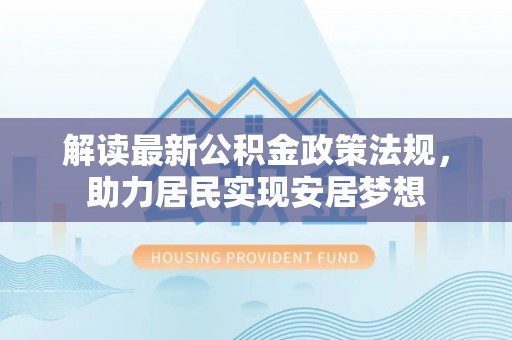 许昌解读最新公积金政策法规，助力居民实现安居梦想