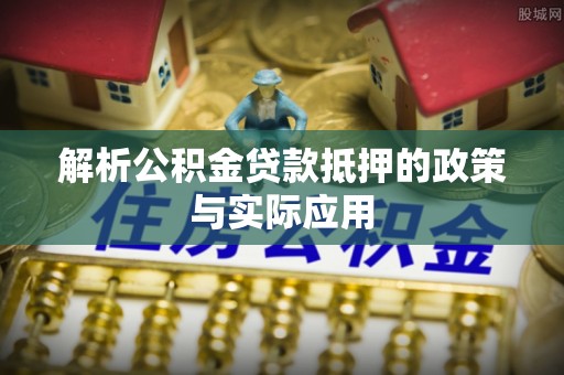 许昌解析公积金贷款抵押的政策与实际应用