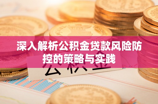 许昌深入解析公积金贷款风险防控的策略与实践
