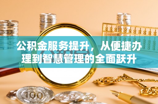 许昌公积金服务提升，从便捷办理到智慧管理的全面跃升