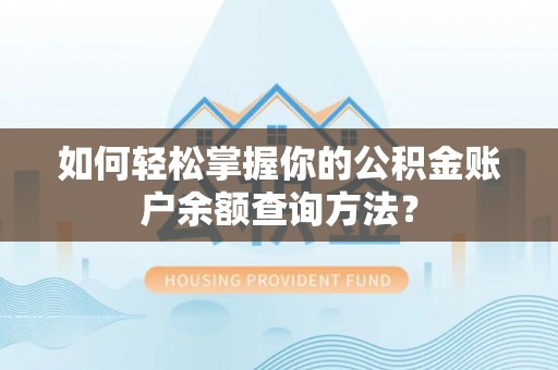 许昌如何轻松掌握你的公积金账户余额查询方法？