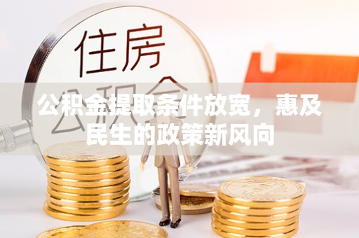 许昌公积金提取条件放宽，惠及民生的政策新风向