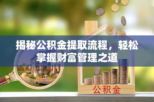 许昌揭秘公积金提取流程，轻松掌握财富管理之道