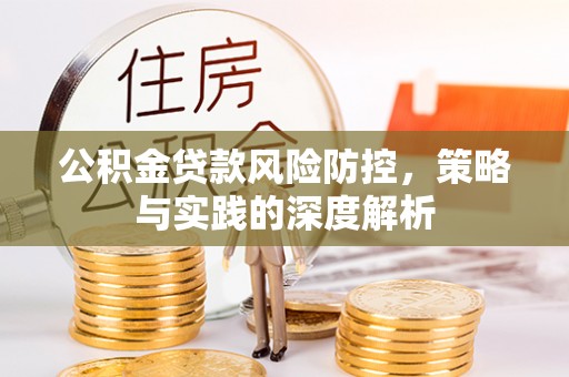 许昌公积金贷款风险防控，策略与实践的深度解析