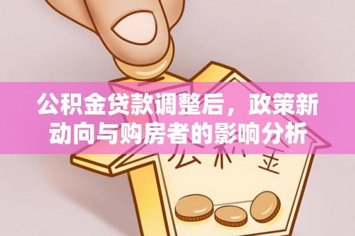 许昌公积金贷款调整后，政策新动向与购房者的影响分析