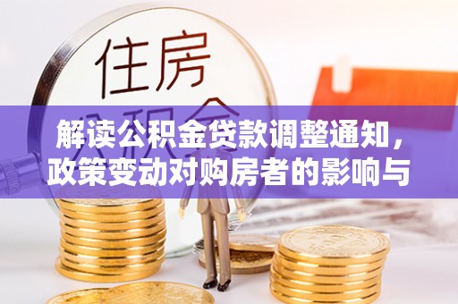 许昌解读公积金贷款调整通知，政策变动对购房者的影响与应对策略