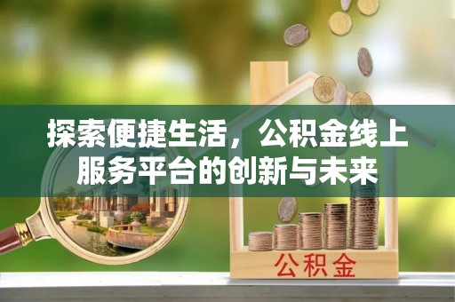 许昌探索便捷生活，公积金线上服务平台的创新与未来