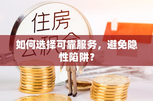 许昌如何选择可靠服务，避免隐性陷阱？