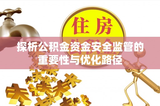 许昌探析公积金资金安全监管的重要性与优化路径