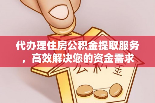 许昌代办理住房公积金提取服务，高效解决您的资金需求