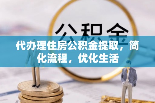 许昌代办理住房公积金提取，简化流程，优化生活