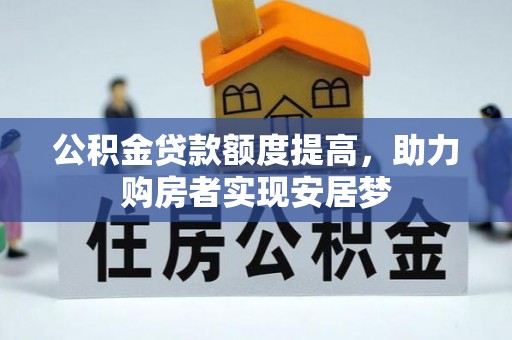 许昌公积金贷款额度提高，助力购房者实现安居梦