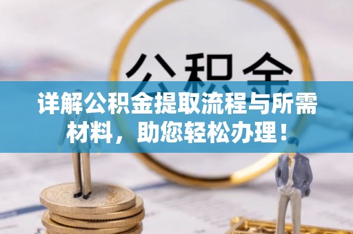 许昌详解公积金提取流程与所需材料，助您轻松办理！