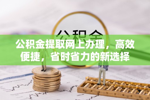 许昌公积金提取网上办理，高效便捷，省时省力的新选择