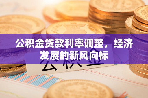 许昌公积金贷款利率调整，经济发展的新风向标