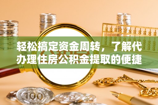 许昌轻松搞定资金周转，了解代办理住房公积金提取的便捷之道