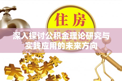 许昌深入探讨公积金理论研究与实践应用的未来方向