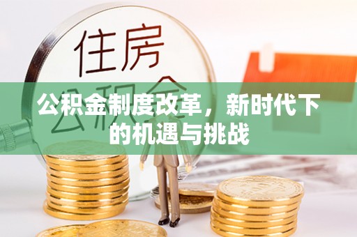 许昌公积金制度改革，新时代下的机遇与挑战