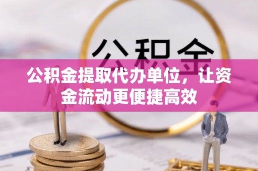 许昌公积金提取代办单位，让资金流动更便捷高效