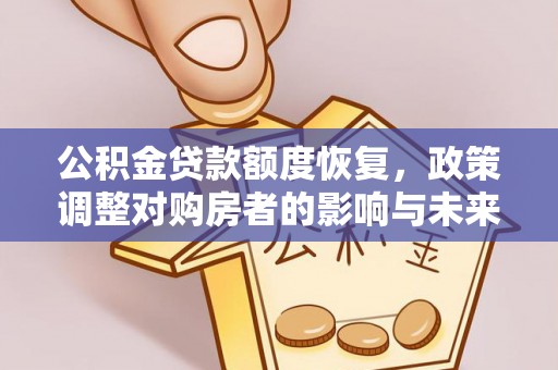 许昌公积金贷款额度恢复，政策调整对购房者的影响与未来展望