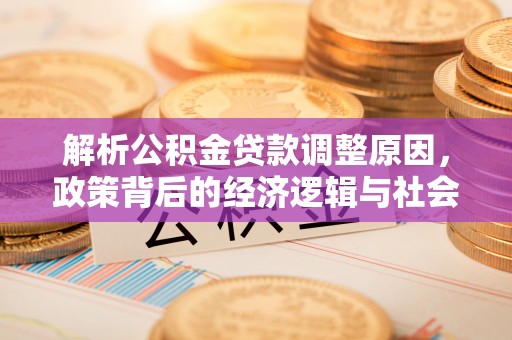 许昌解析公积金贷款调整原因，政策背后的经济逻辑与社会影响