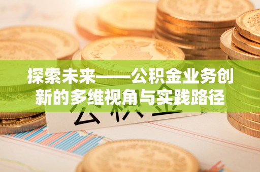 许昌探索未来——公积金业务创新的多维视角与实践路径