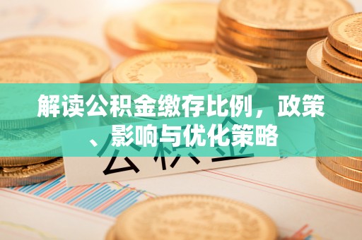 许昌解读公积金缴存比例，政策、影响与优化策略