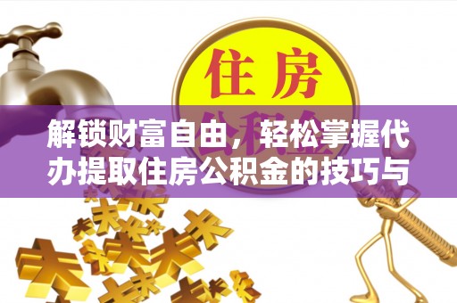 许昌解锁财富自由，轻松掌握代办提取住房公积金的技巧与攻略