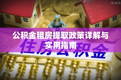许昌公积金租房提取政策详解与实用指南