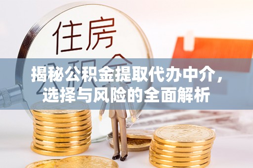 许昌揭秘公积金提取代办中介，选择与风险的全面解析