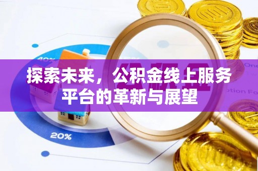 许昌探索未来，公积金线上服务平台的革新与展望