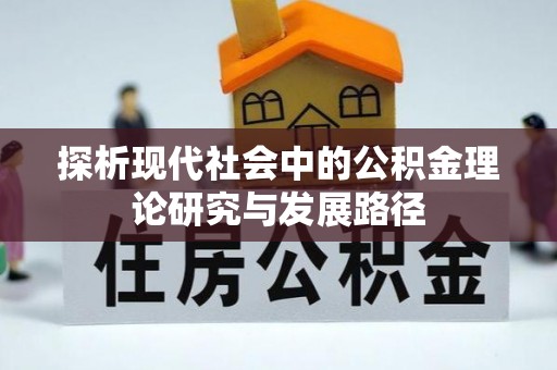 许昌探析现代社会中的公积金理论研究与发展路径