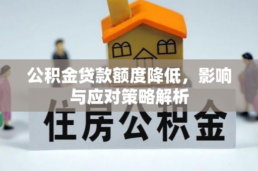 许昌公积金贷款额度降低，影响与应对策略解析