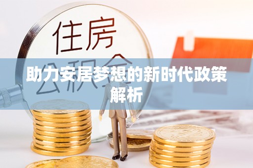 许昌助力安居梦想的新时代政策解析