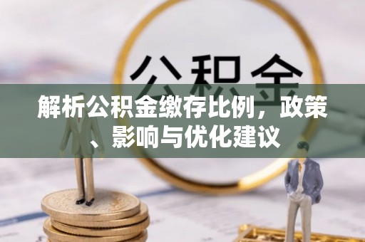 许昌解析公积金缴存比例，政策、影响与优化建议
