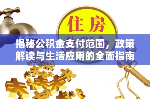 许昌揭秘公积金支付范围，政策解读与生活应用的全面指南
