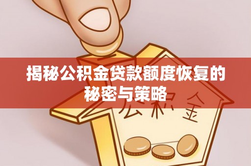 许昌揭秘公积金贷款额度恢复的秘密与策略