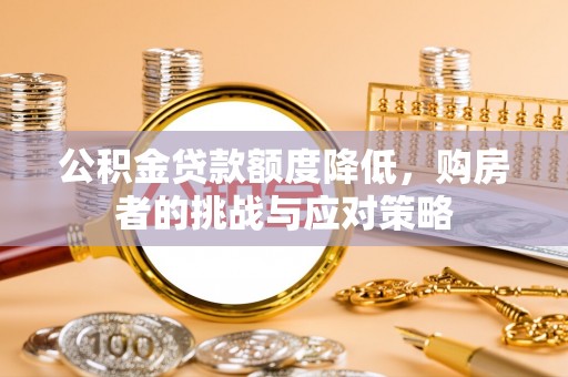 许昌公积金贷款额度降低，购房者的挑战与应对策略