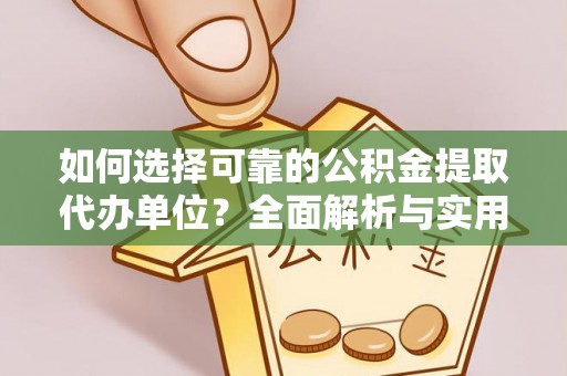 许昌如何选择可靠的公积金提取代办单位？全面解析与实用建议