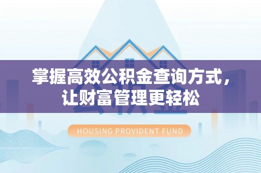 许昌掌握高效公积金查询方式，让财富管理更轻松