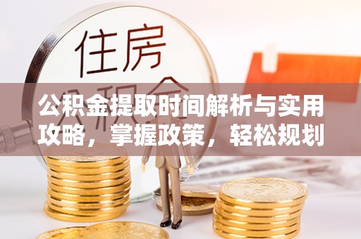 许昌公积金提取时间解析与实用攻略，掌握政策，轻松规划未来