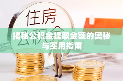 许昌揭秘公积金提取金额的奥秘与实用指南