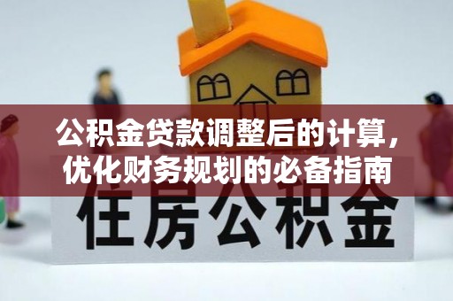 许昌公积金贷款调整后的计算，优化财务规划的必备指南