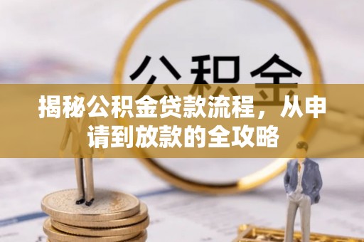 许昌揭秘公积金贷款流程，从申请到放款的全攻略