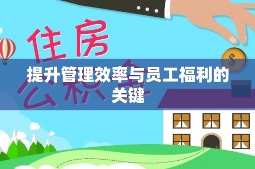 许昌提升管理效率与员工福利的关键