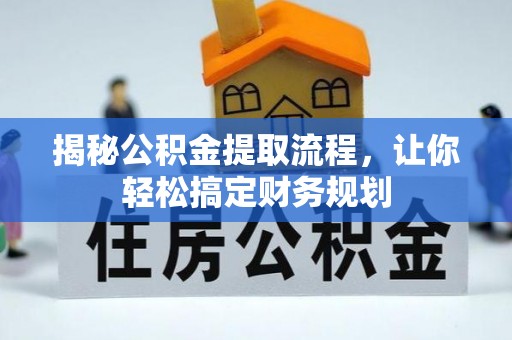 许昌揭秘公积金提取流程，让你轻松搞定财务规划