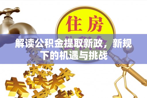许昌解读公积金提取新政，新规下的机遇与挑战