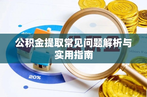 许昌公积金提取常见问题解析与实用指南